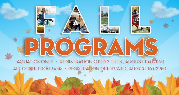 Fall Programs - Aquatics Only - Registration Opens Tues., August 15 (12PM) - All Other Programs - Registration Opends Wed., August 16 (12PM)